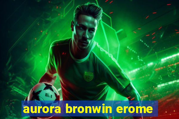 aurora bronwin erome